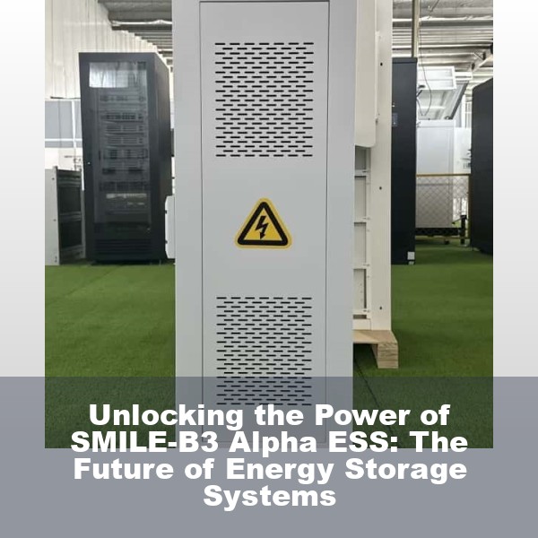 Unlocking the Power of SMILE-B3 Alpha ESS: The Future of Energy Storage Systems